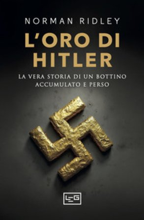 L'oro di Hitler. La vera storia di un bottino accumulato e perso Norman Ridley