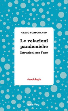 Le relazioni pandemiche. Istruzioni per l'uso Cleto Corposanto