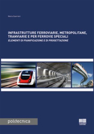 Infrastrutture ferroviarie, metropolitane, tranviarie e per ferrovie speciali. Elementi di pianificazione e di progettazione Marco Guerrieri