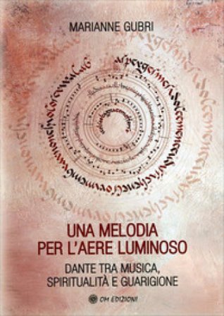 Una melodia per l'aere luminoso. Dante tra musica, spiritualità e guarigione Marianne Gubri