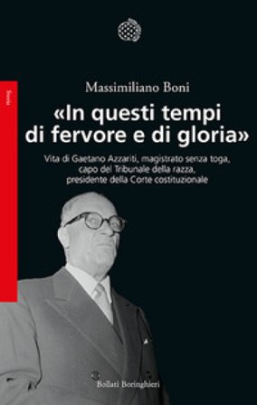 «In questi tempi di fervore e di gloria». Vita di Gaetano Azzariti, magistrato senza toga, capo del Tribunale della razza, presidente della Corte 