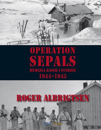 Operation Sepals : hemliga baser i Sverige 1944-1945 - Bok av Roger Albrigtsen - Inbunden
