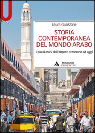Storia contemporanea del mondo arabo. I paesi arabi dall'impero ottomano ad oggi Laura Guazzone