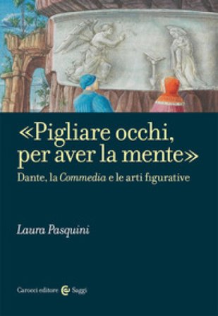 «Pigliare occhi, per aver la mente». Dante, la «Commedia» e le arti figurative Laura Pasquini