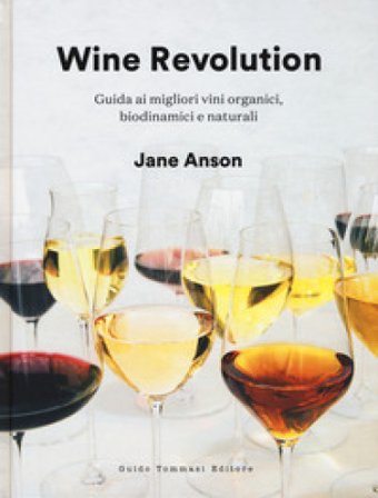Wine revolution. Guida ai migliori vini organici, biodinamici e naturali. Ediz. illustrata Jane Anson