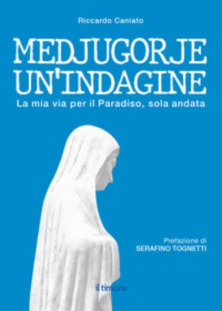 Medjugorje. Un'indagine. La mia via per il paradiso, solo andata Riccardo Caniato