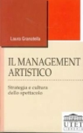 Il management artistico. Strategia e cultura dello spettacolo Laura Granatella