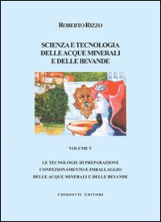 Scienza e tecnologia delle acque minerali e delle bevande. Ediz. illustrata. Vol. 5 Roberto Rizzo