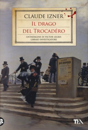 Il drago del Trocadéro. Un'indagine di Victor Legris libraio investigatore Claude Izner
