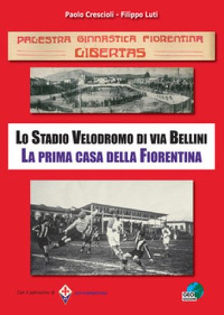 PGF Libertas. Lo Stadio Velodromo di via Bellini. La prima casa della Fiorentina Paolo Crescioli