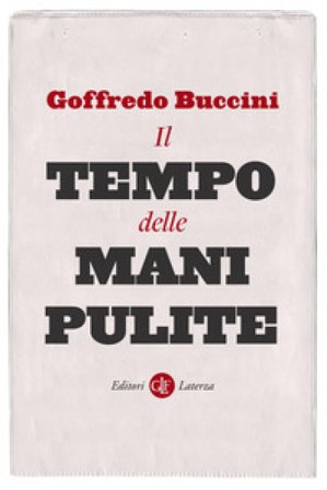 Il tempo delle Mani pulite Goffredo Buccini