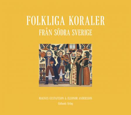 Folkliga koraler från södra Sverige : koraler, andliga visor och gamla psalmer - Bok av Magnus Gustafsson & Eleonor Andersson - Inbunden