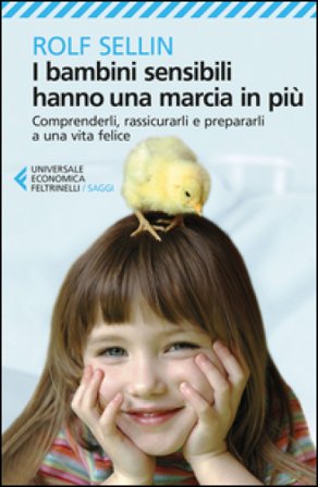 I bambini sensibili hanno una marcia in più. Comprenderli, rassicurarli e prepararli a una vita felice Rolf Sellin