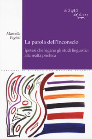 La parola dell'inconscio. Ipotesi che legano gli studi linguistici alla realtà psichica Marcella Fagioli
