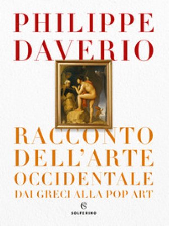 Racconto dell'arte occidentale dai greci alla pop art Philippe Daverio