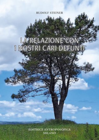La relazione con i nostri cari defunti. Testi scelti Rudolph Steiner