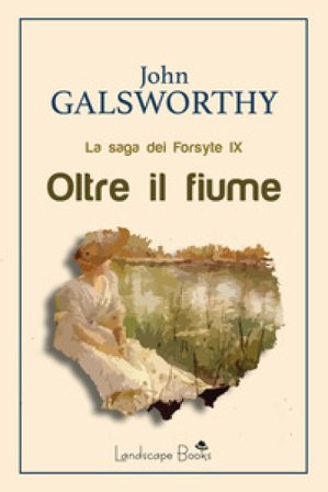 Oltre il fiume. La saga dei Forsyte. Vol. 9 John Galsworthy