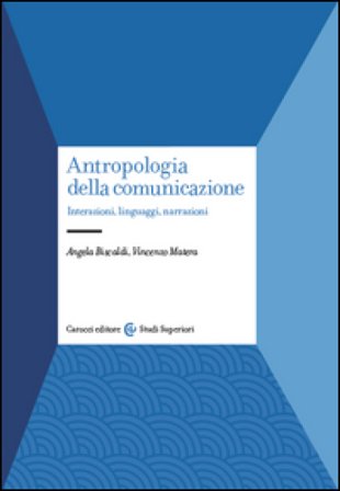 Antropologia della comunicazione. Interazioni, linguaggi, narrazioni Angela Biscaldi