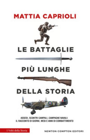 Le battaglie più lunghe della storia. Assedi, scontri campali, campagne navali: il racconto di giorni, mesi e anni di combattimento Mattia Caprioli
