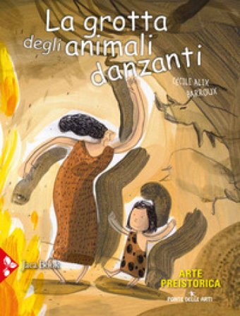 La grotta degli animali danzanti. Arte preistorica Cécile Alix