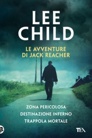 Le avventure di Jack Reacher: Zona pericolosa-Destinazione inferno-Trappola mortale Lee Child