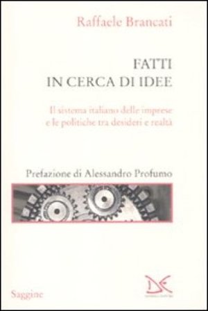 Fatti in cerca di idee. Il sistema italiano delle imprese tra desideri e realtà Raffaele Brancati