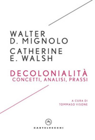 Decolonialità. Concetti, analisi, prassi Walter D. Mignolo