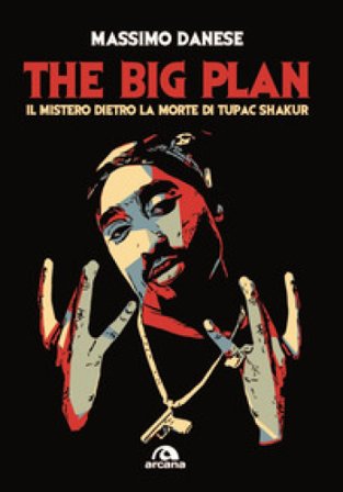 The big plan. Il mistero dietro la morte di Tupac Shakur Massimo Danese