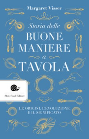 Storia delle buone maniere a tavola. Le origini, l'evoluzione e il significato Margaret Visser