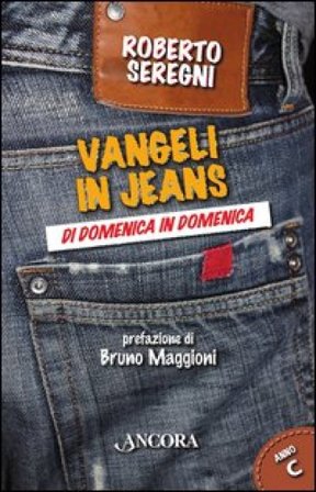 Vangeli in jeans. Di domenica in domenica. Anno C Roberto Seregni