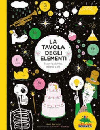 La tavola degli elementi. Scopri la chimica intorno a te! Mike Barfield