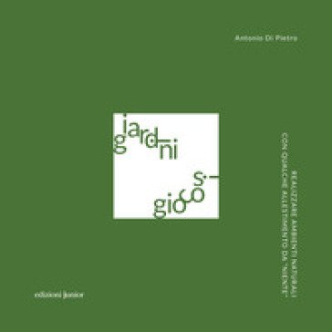 Giardini giocosi. Realizzare ambienti naturali con qualche allestimento da «niente» Antonio Di Pietro