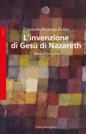 L'invenzione di Gesù di Nazareth. Storia e finzione Fernando Bermejo-Rubio