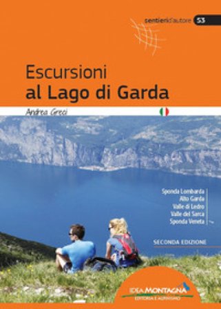 Escursioni al lago di Garda. Sponda lombarda. Alto Garda. Valle di Ledro. Valle del Sarca. Sponda Veneta Andrea Greci