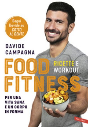 Food Fitness. Ricette e workout per una vita sana e un corpo in forma Davide Campagna