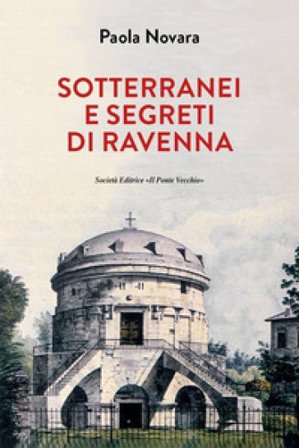Segreti e sotterranei di Ravenna Paola Novara