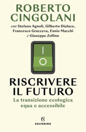 Riscrivere il futuro. La transizione ecologica equa e accessibile Roberto Cingolani