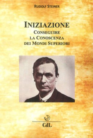 Iniziazione. Conseguire la conoscenza dei mondi superiori Rudolph Steiner