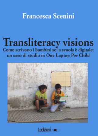 Transliteracy visions. Come scrivono i bambini se la scuola è digitale: un caso di studio in one laptop per child Francesca Scenini