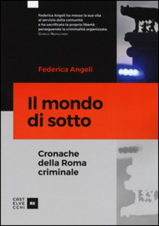 Il mondo di sotto. Cronache della Roma criminale Federica Angeli