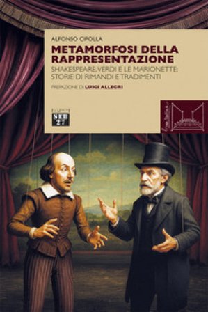 Metamorfosi della rappresentazione. Shakespeare, Verdi e le marionette: storie di rimandi e tradimenti Alfonso Cipolla