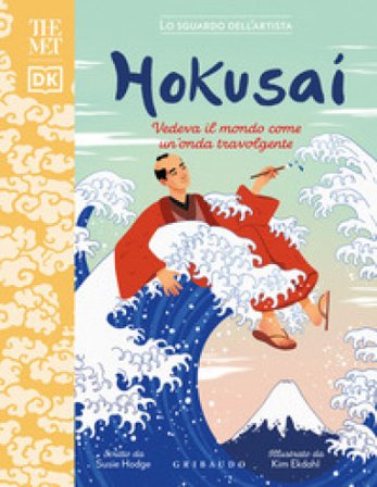 Hokusai. Vedeva il mondo come un'onda travolgente. The MET. Lo sguardo dell'artista. Ediz. a colori Susie Hodge
