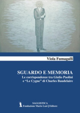 Sguardo e memoria. Le corrispondenze tra Giulio Paolini e «Le Cygne» di Charles Baudelaire Viola Fumagalli
