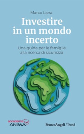 Investire in un mondo incerto. Una guida per le famiglie alla ricerca di sicurezza Marco Liera