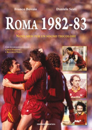 Roma 1982-83. Nove mesi per un sogno tricolore Franco Bovaio