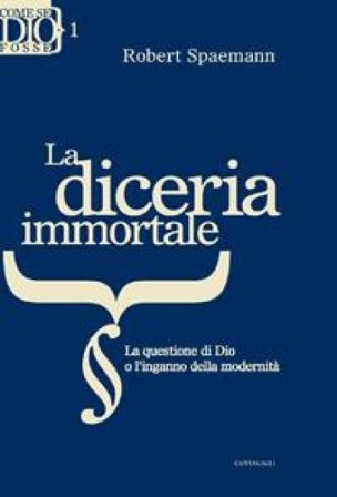 La diceria immortale. La questione di Dio o l'inganno della modernita' Robert Spaemann