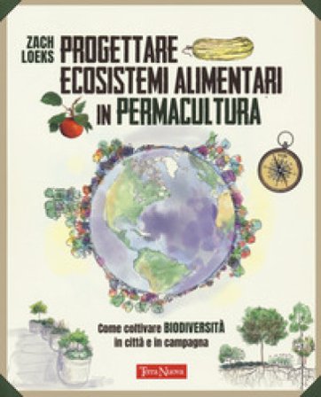 Progettare ecosistemi alimentari in permacultura. Come coltivare biodiversità in città e in campagna. Come coltivare biodiversità in città e in 