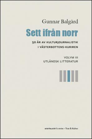 Sett ifrån norr : 50 år av kulturjournalistik i Västerbotten-Kuriren. Volym 3, Utländsk litteratur - Bok av Gunnar Balgård - Danskt band