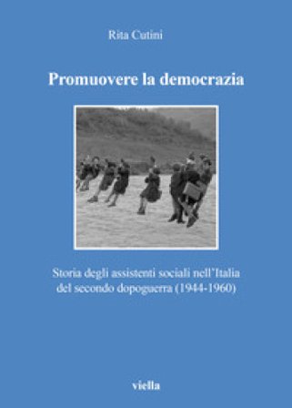 Promuovere la democrazia. Storia degli assistenti sociali nell'Italia del secondo dopoguerra (1944-1960) Rita Cutini