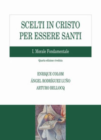 Scelti in Cristo per essere santi. Vol. 1: Morale fondamentale Enrique Colom